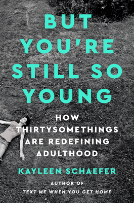 But You're Still So Young: How Thirtysomethings Are Redefining Adulthood - Schaefer, Kayleen