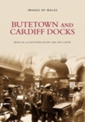Butetown and Cardiff Docks - Lee, Brian (Compiled by), and Butetown History and Arts Centre (Compiled by)