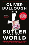 Butler to the World: The book the oligarchs don't want you to read - how Britain became the servant of tycoons, tax dodgers, kleptocrats and criminals