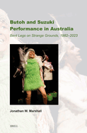 Butoh and Suzuki Performance in Australia: Bent Legs on Strange Grounds, 1982-2023