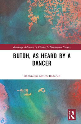 Butoh, as Heard by a Dancer - Bonarjee, Dominique Savitri