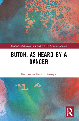 Butoh, as Heard by a Dancer - Bonarjee, Dominique Savitri