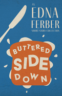 Buttered Side Down - An Edna Ferber Short Story Collection;With an Introduction by Rogers Dickinson