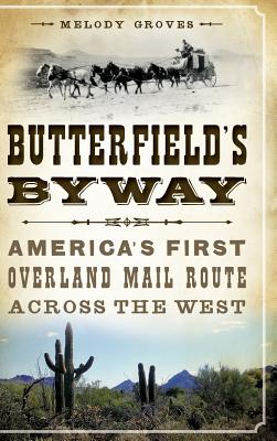 Butterfield's Byway: America's First Overland Mail Route Across the West - Groves, Melody