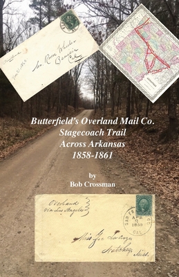 Butterfield's Overland Mail Co. Stagecoach Trail Across Arkansas 1858-1861 - Crossman, Bob O