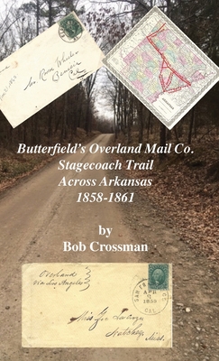 Butterfield's Overland Mail Co. Stagecoach Trail Across Arkansas 1858-1861 - Crossman, Bob O