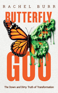 Butterfly Goo: The Down and Dirty Truth of Transformation