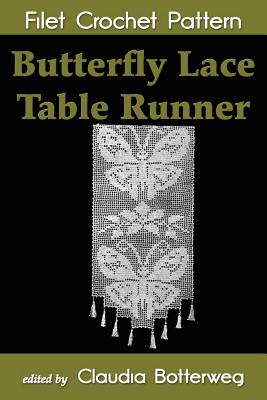 Butterfly Lace Table Runner Filet Crochet Pattern: Complete Instructions and Chart - Bousquet, Arphilien, and Botterweg, Claudia