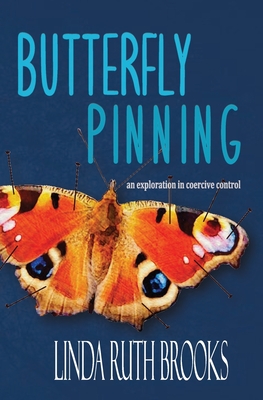 Butterfly Pinning: an exploration in coercive control - Brooks, Linda Ruth