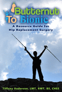 Butternut to Bionic: A Resource Guide for Hip Replacement Surgery