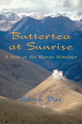 Buttertea at Sunrise: A Year in the Bhutan Himalaya - Das, Britta