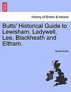 Butts' Historical Guide to Lewisham, Ladywell, Lee, Blackheath and Eltham.