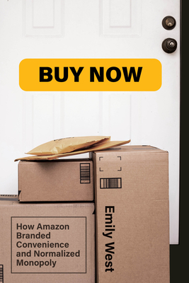 Buy Now: How Amazon Branded Convenience and Normalized Monopoly - West, Emily