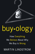 Buy-Ology: How Everything We Believe about Why We Buy Is Wrong. Martin Lindstrom