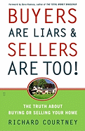 Buyers Are Liars & Sellers Are Too!: The Truth about Buying or Selling Your Home