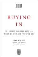 Buying in: The Secret Dialogue Between What We Buy and Who We Are - Walker, Rob