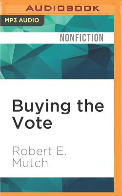 Buying the Vote: A History of Campaign Finance Reform - Mutch, Robert E, and Cooper, Fleet (Read by)