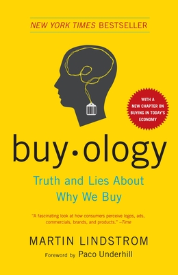 Buyology: Truth and Lies about Why We Buy - Lindstrom, Martin, and Underhill, Paco (Foreword by)