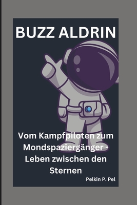 Buzz Aldrin: Vom Kampfpiloten zum Mondspazierg?nger - Leben zwischen den Sternen - P Pel, Pelkin