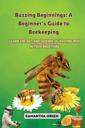 Buzzing Beginnings: Learn the Art and Science of Keeping Bees in Your Backyard