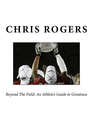 (BW) Beyond The Field: An Athlete's Guide to Greatness Advanced - Rogers, Chris