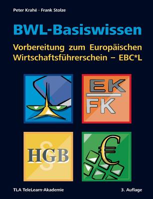 BWL-Basiswissen - Vorbereitung zum Europischen Wirtschaftsfhrerschein - EBC*L - Krahe, Peter, and Stolze, Frank, and Tla Telelearn-Akademie (Editor)