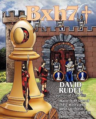 Bxh7: Master Both Sides of Chess' Most Useful Piece Sacrifice in 5 Easy Lessons and 116 Exercises - Rudel, David Isaac