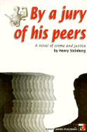 By a Jury of His Peers: A Novel of Crime and Justice - Steinberg, Henry