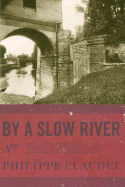 By a Slow River - Claudel, Philippe, and Rogers, Hoyt (Translated by)