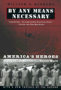 By Any Means Necessary: America's Heroes Flying Secret Missions in a Hostile World - Burrows, William E