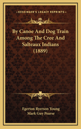By Canoe and Dog Train Among the Cree and Salteaux Indians (1889)