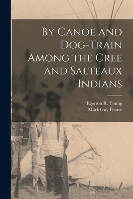 By Canoe and Dog-train Among the Cree and Salteaux Indians [microform] - Young, Egerton R (Egerton Ryerson) (Creator), and Pearse, Mark Guy 1842-1930