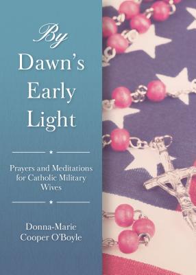 By Dawn's Early Light: Prayers and Meditations for Catholic Military Wives - Cooper O'Boyle, Donna-Marie