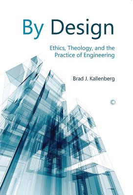 By Design: Ethics, Theology, and the Practice of Engineering - Kallenberg, Brad J