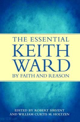 By Faith and Reason: The Essential Keith Ward - Holtzen, Wm Curtis, and Sirvent, Roberto