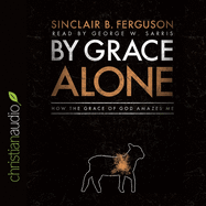 By Grace Alone: How the Grace of God Amazes Me