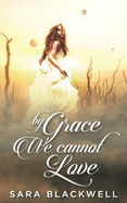 By Grace, We Cannot Love
