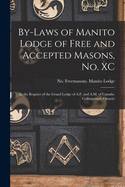 By-laws of Manito Lodge of Free and Accepted Masons, No. XC [microform]: in the Register of the Grand Lodge of A.F. and A.M. of Canada, Collingwood, Ontario