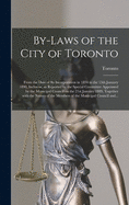 By-laws of the City of Toronto [microform]: From the Date of Its Incorporation in 1834 to the 13th January 1890, Inclusive, as Reported by the Special Committee Appointed by the Municipal Council on the 21st January 1889, Together With the Names Of...