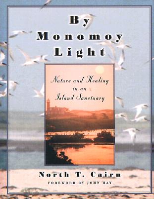 By Monomoy Light: Nature and Healing in an Island Sanctuary - Cairn, North T, and Hay, John, Dr.