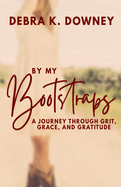 By My Bootstraps: A Journey Through Grit, Grace, and Gratitude