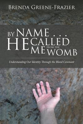 By Name . . . He Called Me from the Womb: Understanding Our Identity Through the Blood Covenant - Greene-Frazier, Brenda