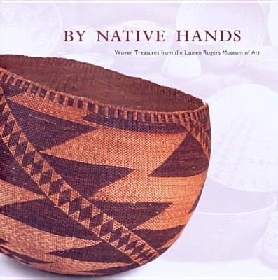 By Native Hands: Woven Treasures from the Lauren Rogers Museum of Art - Cook, Stephen W