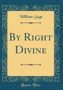 By Right Divine (Classic Reprint)