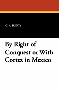 By right of conquest, or, With Cortez in Mexico