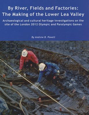 By River, Fields and Factories: The Making of the Lower Lea Valley - Powell, Andrew B.