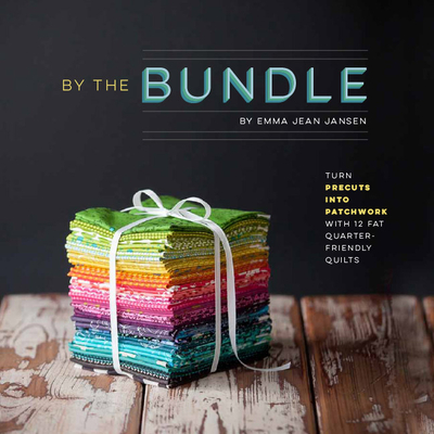 By the Bundle: Turn Precuts Into Patchwork with 12 Fat Quarter-Friendly Quilts - Jansen, Emma Jean