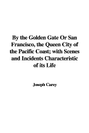 By the Golden Gate or San Francisco, the Queen City of the Pacific Coast; With Scenes and Incidents Characteristic of Its Life