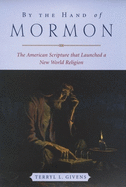 By the Hand of Mormon: The American Scripture That Launched a New World Religion