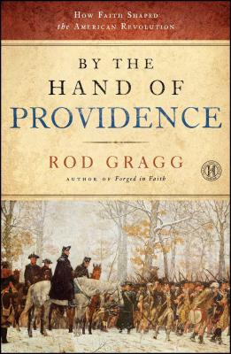 By the Hand of Providence: How Faith Shaped the American Revolution - Gragg, Rod